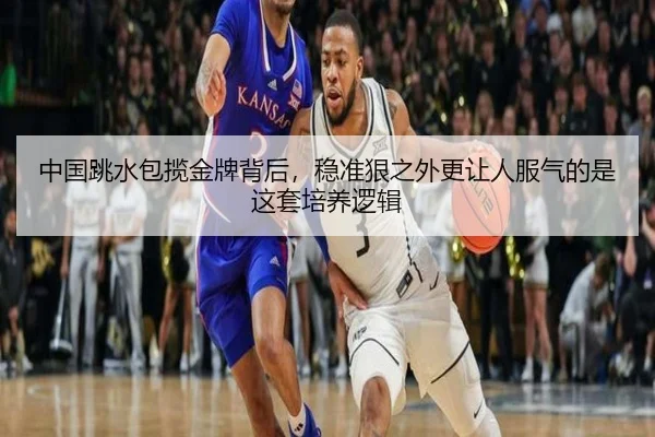中国跳水包揽金牌背后，稳准狠之外更让人服气的是这套培养逻辑